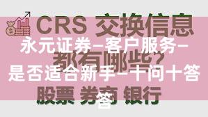 永元证券—客户服务—是否适合新手—十问十答