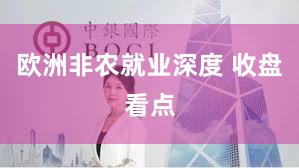 欧洲非农就业深度 收盘看点