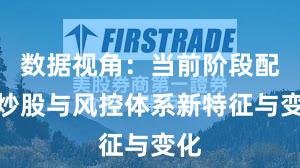 数据视角：当前阶段配资炒股与风控体系新特征与变化