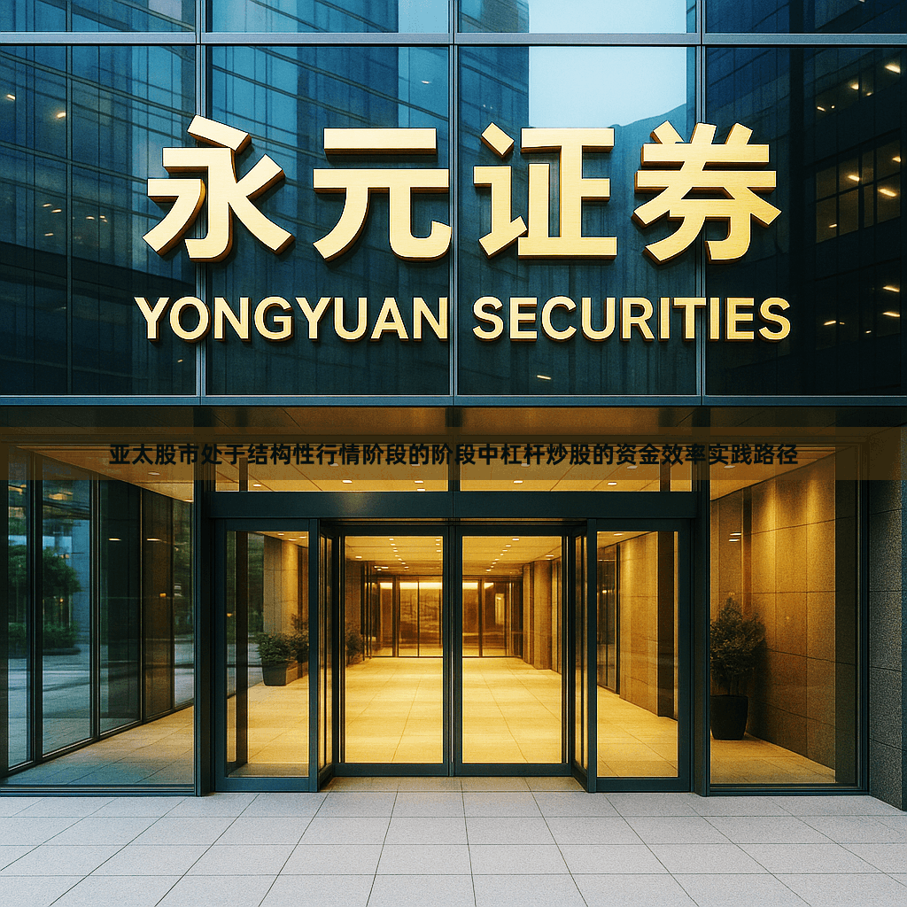 亚太股市处于结构性行情阶段的阶段中杠杆炒股的资金效率实践路径