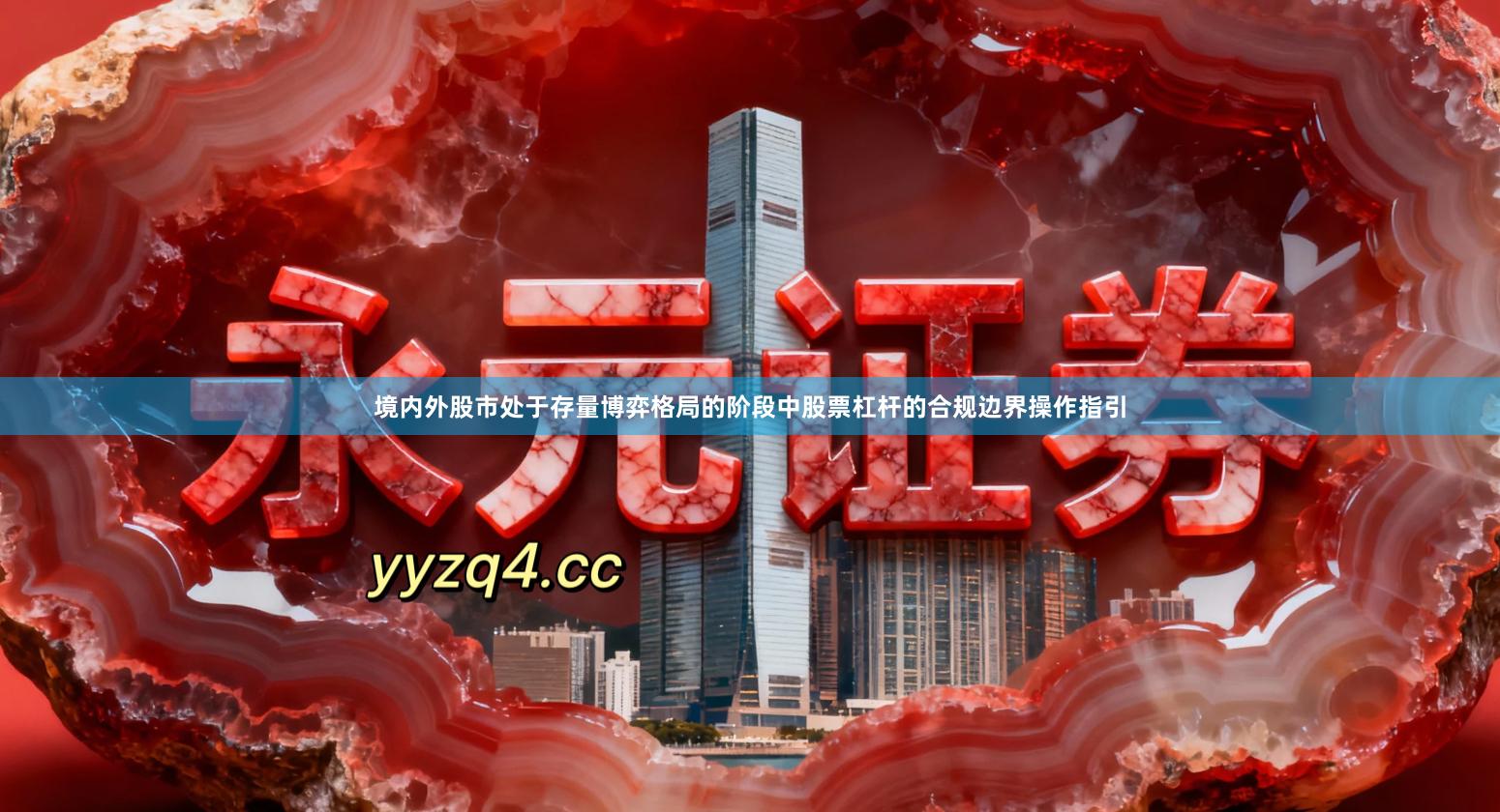 境内外股市处于存量博弈格局的阶段中股票杠杆的合规边界操作指引