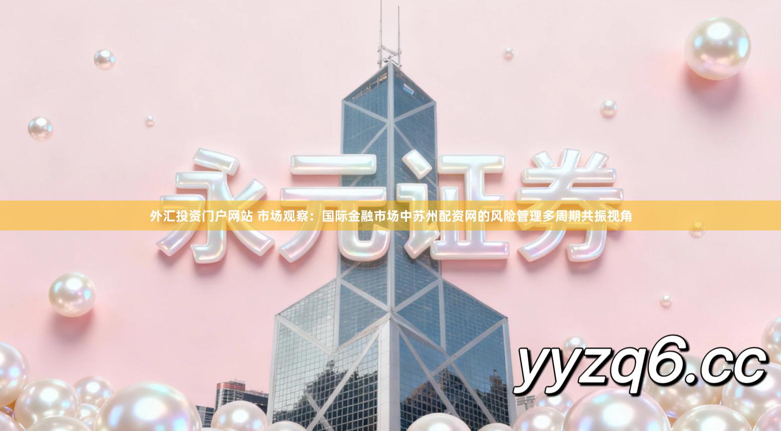 外汇投资门户网站 市场观察：国际金融市场中苏州配资网的风险管理多周期共振视角