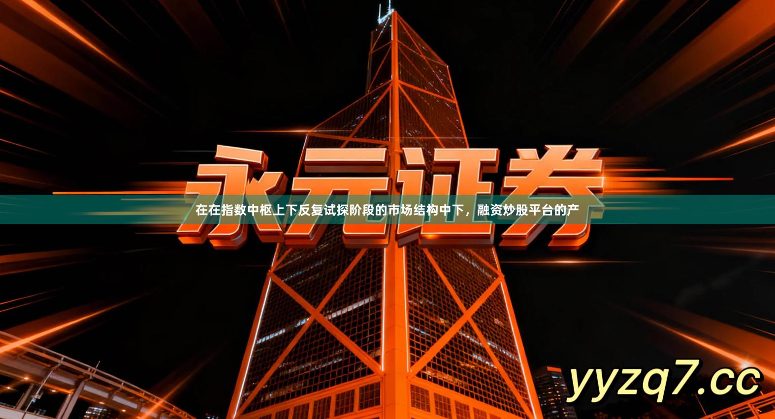 在在指数中枢上下反复试探阶段的市场结构中下，融资炒股平台的产