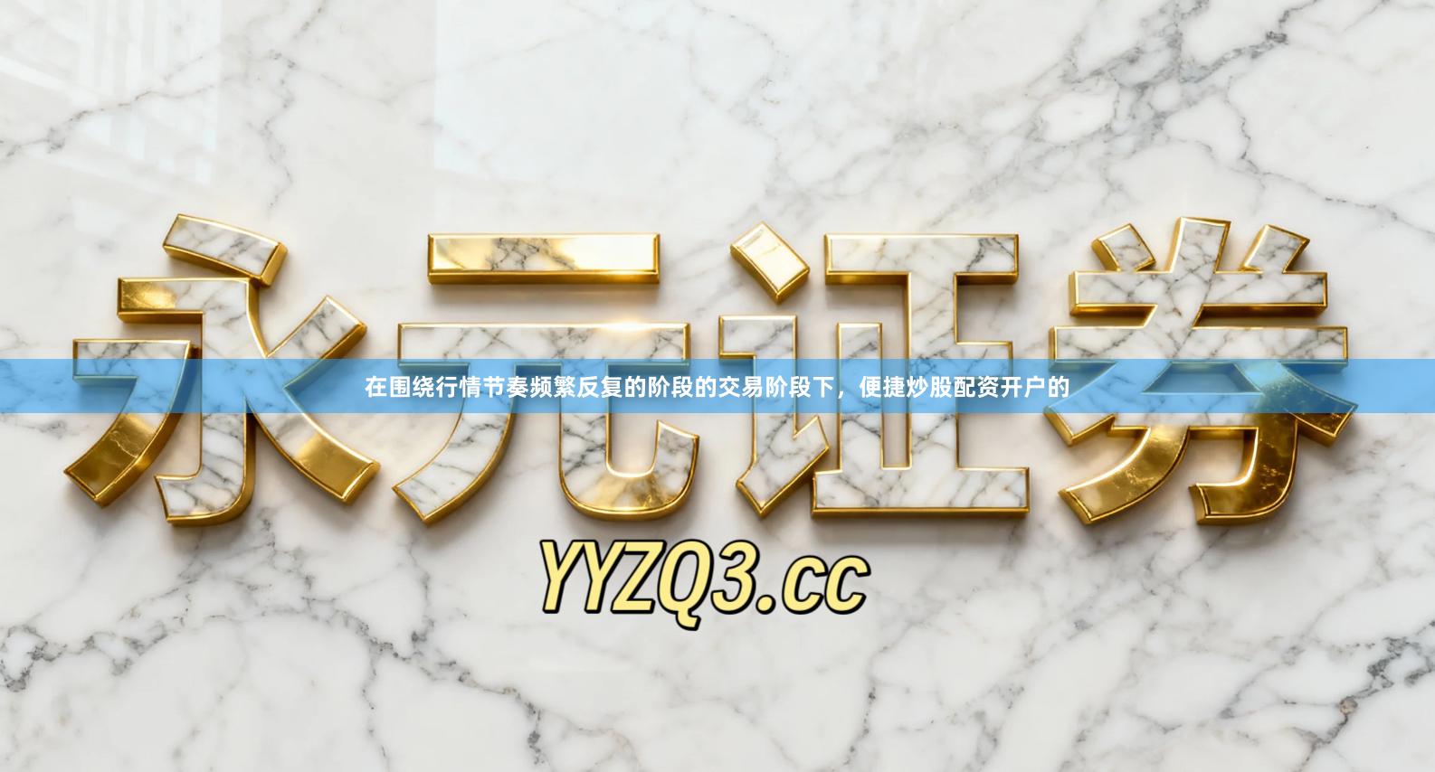 在围绕行情节奏频繁反复的阶段的交易阶段下，便捷炒股配资开户的