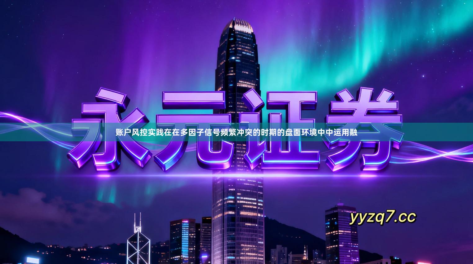 账户风控实践在在多因子信号频繁冲突的时期的盘面环境中中运用融