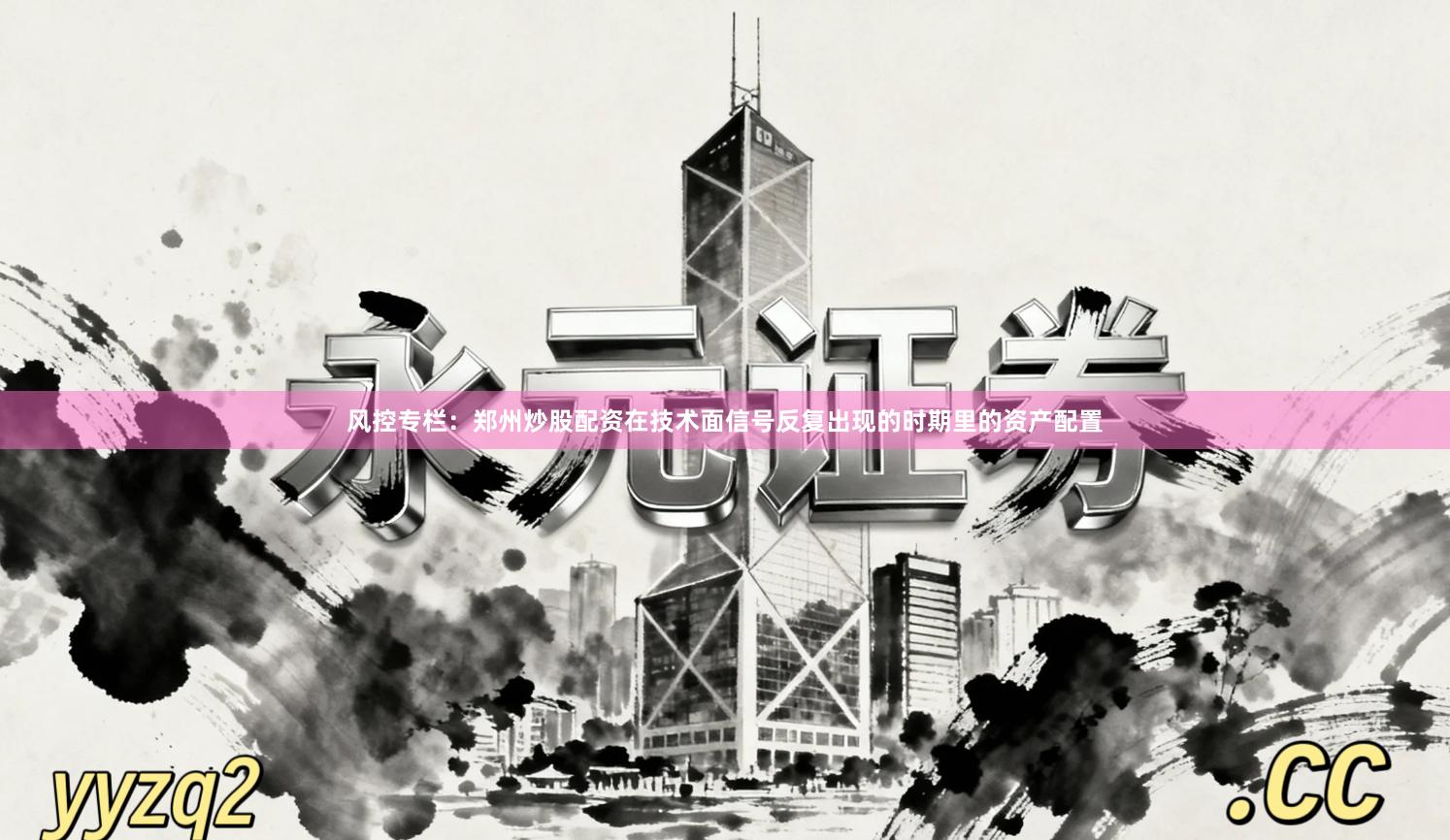 风控专栏：郑州炒股配资在技术面信号反复出现的时期里的资产配置